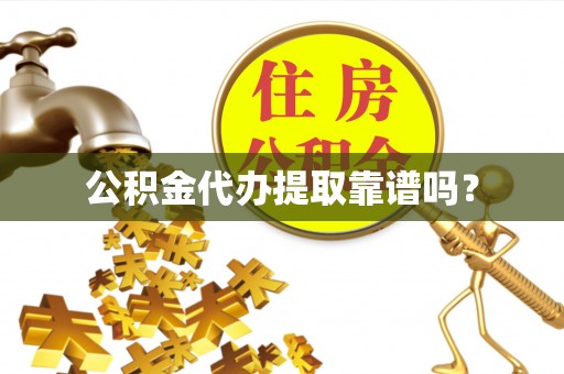 周宁公积金代办提取靠谱吗？