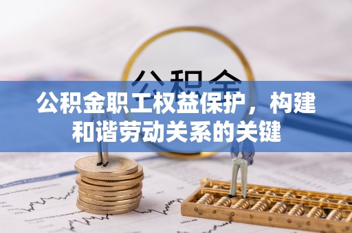 周宁公积金职工权益保护，构建和谐劳动关系的关键