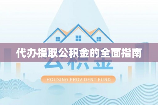 周宁代办提取公积金的全面指南