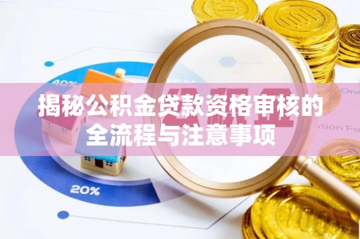 周宁揭秘公积金贷款资格审核的全流程与注意事项