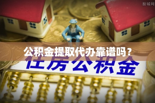 周宁公积金提取代办靠谱吗？