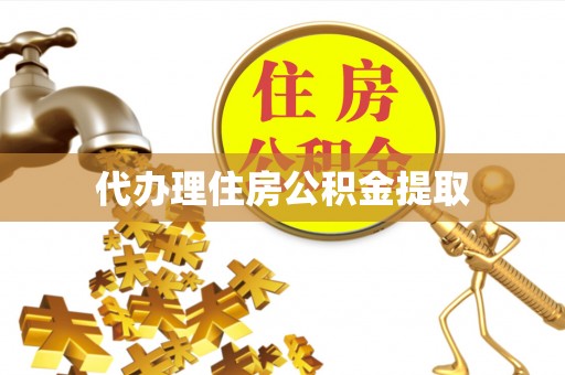 周宁代办理住房公积金提取