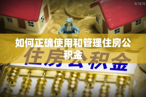 周宁如何正确使用和管理住房公积金